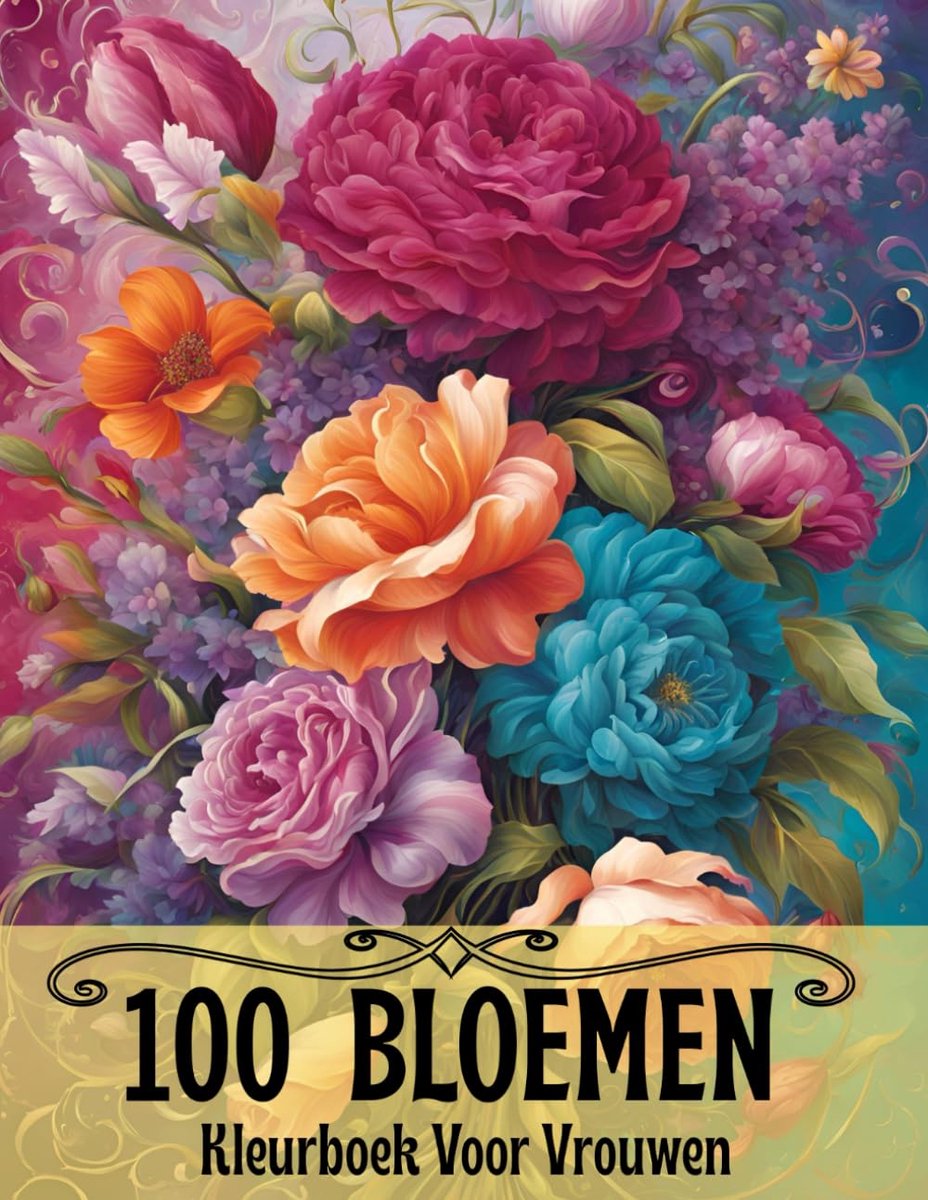 Kleurboek Voor Vrouwen: 100 Prachtige Bloemontwerpen Voor Ontspanning, Stressverlichting En Creatieve Mindfulness – Perfect Voor Volwassenen En Tienermeisjes