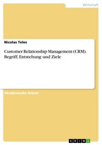 Customer Relationship Management (CRM). Begriff, Entstehung und Ziele