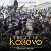 Battle of Kosovo, The: The History and Legacy of the Battle Between the Serbs and Ottomans that Forged Serbia's National Identity