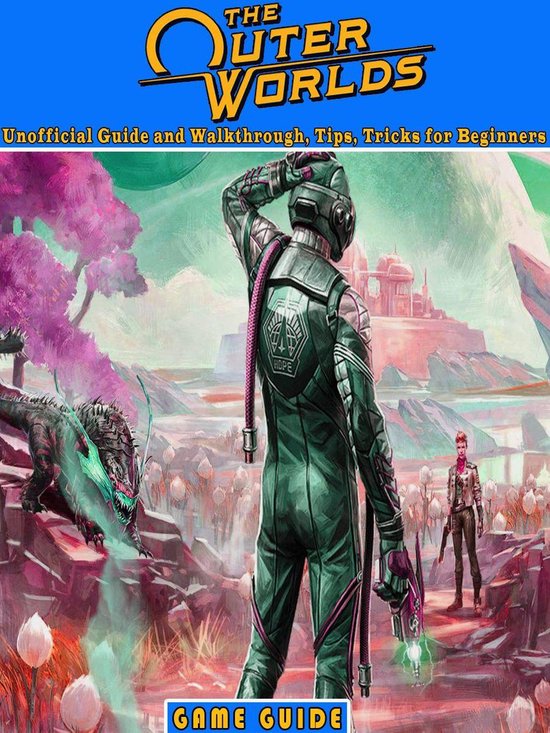 The Outer Worlds: Unofficial Guide and Walkthrough, Tips, Tr ... - cover