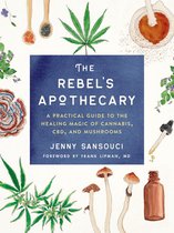 The Rebel's Apothecary A Practical Guide to the Healing Magic of Cannabis, Cbd, and Mushrooms