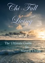 Chi-Full Living: The Ultimate Guide to Natural Living