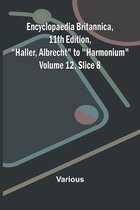 Encyclopaedia Britannica, 11th Edition, "Haller, Albrecht" to "Harmonium" Volume 12, Slice 8