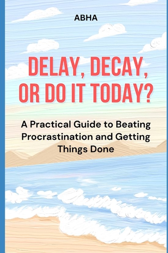 Delay, Decay, or Do It Today - cover