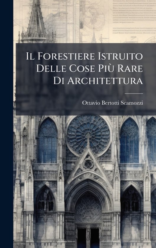 Il Forestiere Istruito Delle Cose PiÃ¹ Rare Di Architettur ... - cover