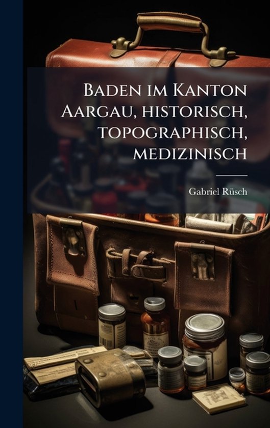 Baden im Kanton Aargau, historisch, topographisch, medizinisch