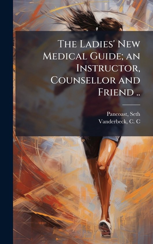 The Ladies' New Medical Guide; an Instructor, Counsellor and ... - cover