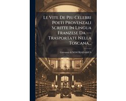 Le Vite De Piu Celebri Poeti Provenzali Scritte In Lingua Franzese Da --- Trasportate Nella Toscana...