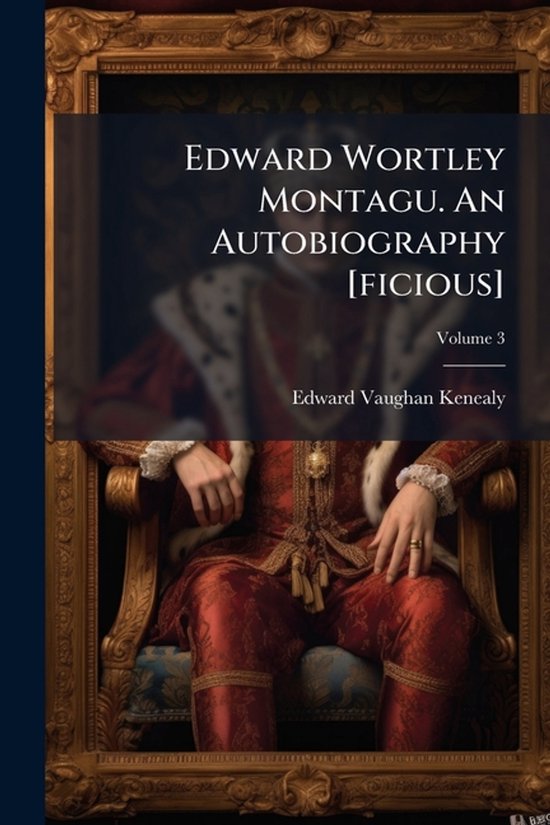 Edward Wortley Montagu. An Autobiography [ficious], Edward Vaughan ...