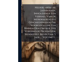 Nederlandsche Jaerboeken, Inhoudende Een Verhael Van De Merkwaerdigste Geschiedenissen, Die Voorgevallen Zyn Binnen Den Omtrek Der Vereenigde Provintiën, Sederd Het Begin Van 't Jaer ..., Volume 1...