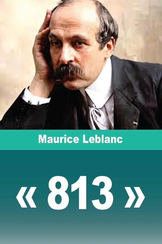 Boekomslag met portret van Maurice Leblanc en de grote witte tekst 813 op een donkergroene achtergrond.