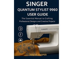 Essential Guide Manual for Beginners and Seniors- Singer Quantum Stylist 9960 User Guide