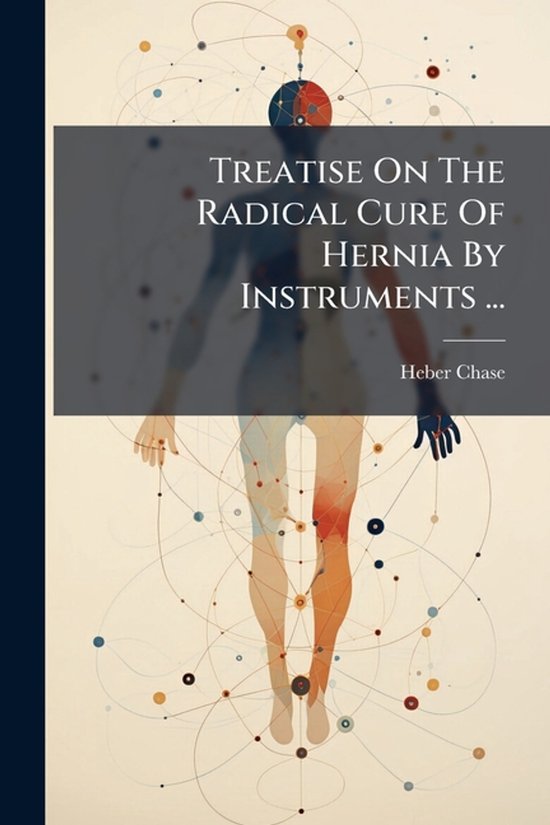 Treatise On The Radical Cure Of Hernia By Instruments ... - cover