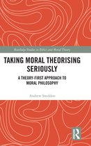 Routledge Studies in Ethics and Moral Theory- Taking Moral Theorising Seriously