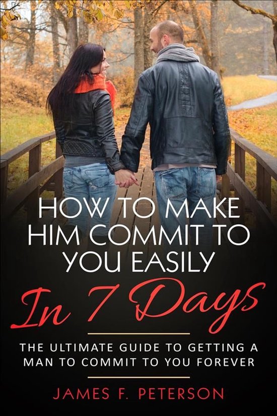 How to Make Him Commit to You Easily In 7 Days - cover