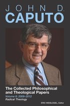 John D. Caputo: The Collected Philosophical and Theological Papers- John D. Caputo