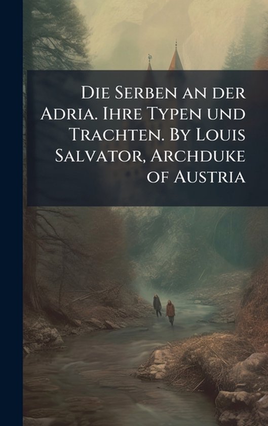 Die Serben an der Adria. Ihre Typen und Trachten. By Louis S ... - cover