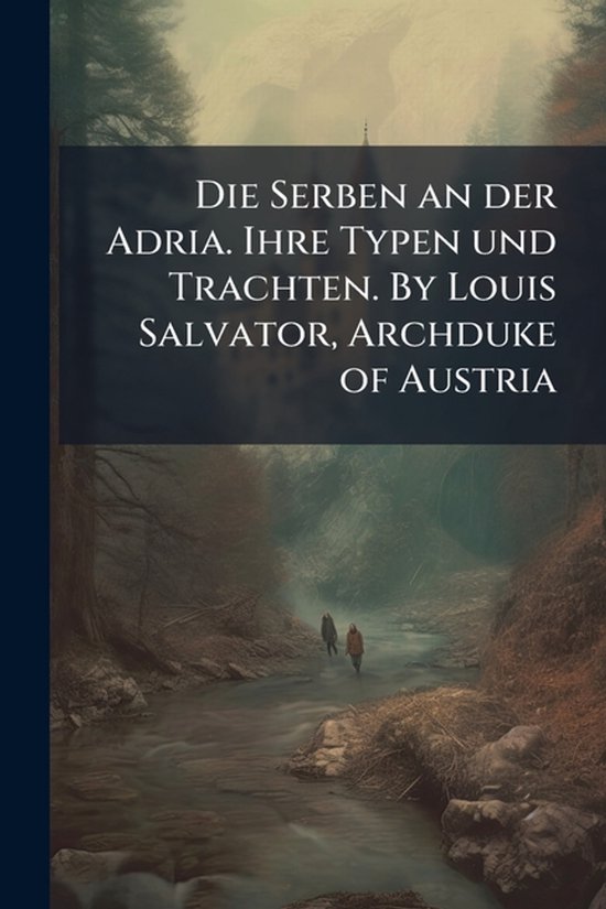 Die Serben an der Adria. Ihre Typen und Trachten. By Louis S ... - cover