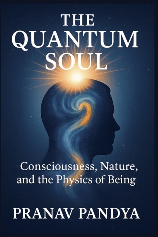 THE QUANTUM SOUL Consciousness, Nature, and the Physics of Being