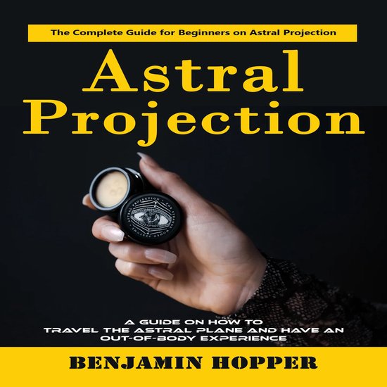 Astral Projection: The Complete Guide for Beginners on Astra ... - cover