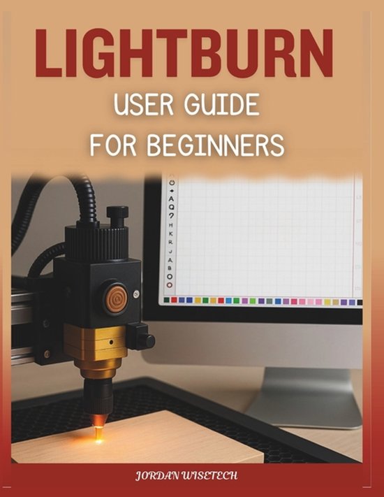 LightBurn User Guide for Beginners | 9798267064811 | Jordan Wisetech ...