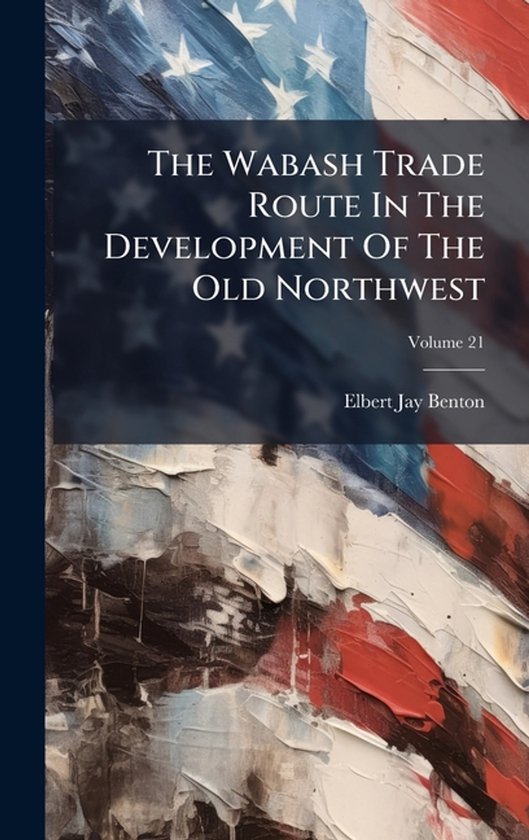 The Wabash Trade Route In The Development Of The Old Northwe ... - cover