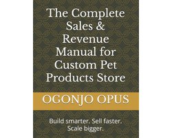 Ogonjo (Startup Ideas)-The Complete Sales & Revenue Manual for Custom Pet Products Store