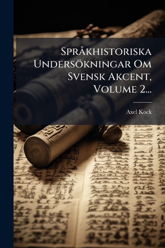 SprÃ khistoriska Undersökningar Om Svensk Akcent, Volume 2 ... - cover