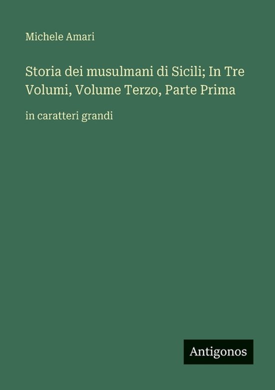 Storia dei musulmani di Sicili; In Tre Volumi, Volume Terzo, Parte Prima