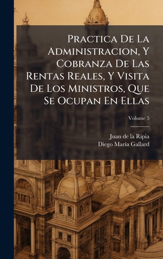 Practica De La Administracion, Y Cobranza De Las Rentas Real ... - cover