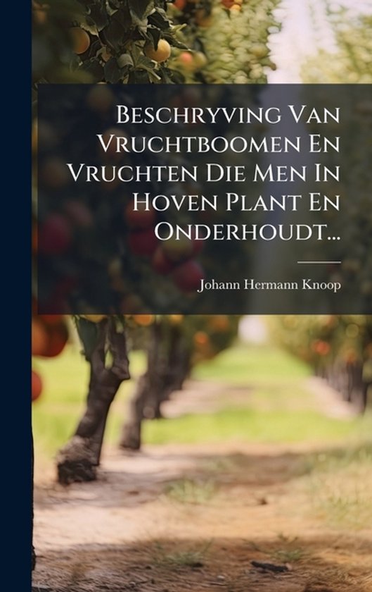 Beschryving Van Vruchtboomen En Vruchten Die Men In Hoven Pl ... - cover