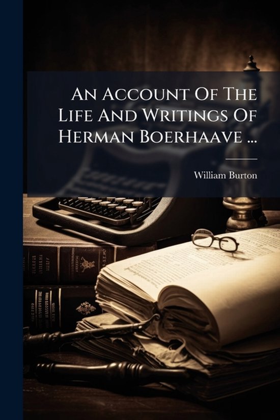 An Account Of The Life And Writings Of Herman Boerhaave ... - cover