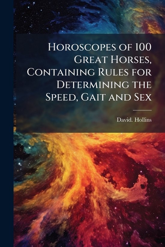 Horoscopes of 100 Great Horses, Containing Rules for Determi ... - cover