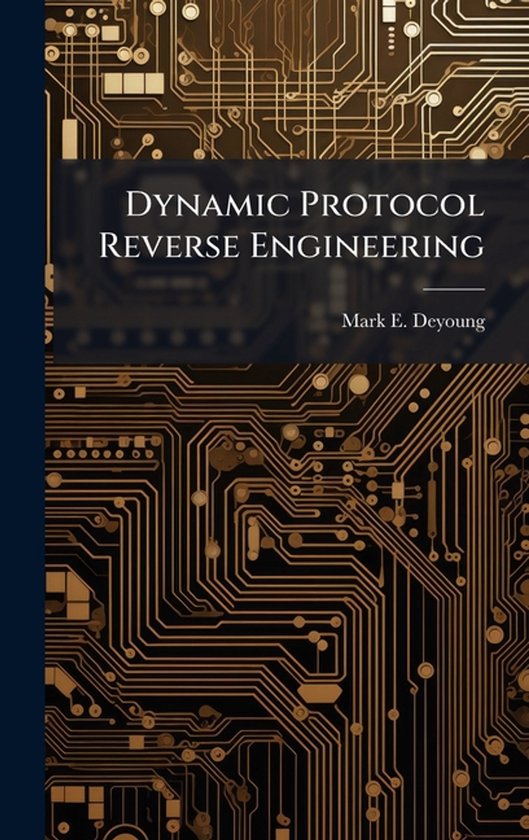Dynamic Protocol Reverse Engineering | 9781025114446 | Mark E DeYoung ...