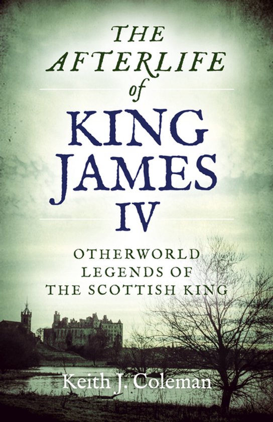Afterlife of King James IV, The – Otherworld legends of th ... - cover