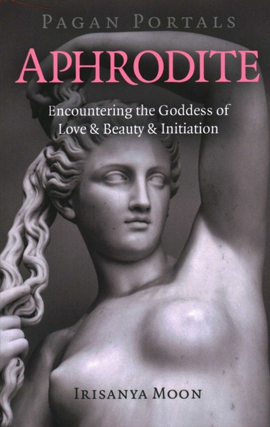 Pagan Portals – Aphrodite – Encountering the Goddess of Love & Beauty & Initiation