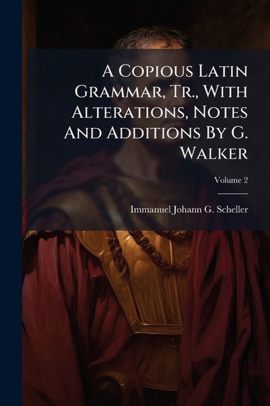 A Copious Latin Grammar, Tr., With Alterations, Notes And Ad ... - cover