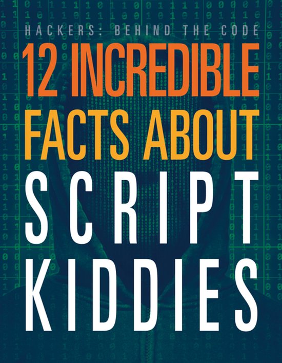 Incode 12 Hackers: Behind the Code- 12 Incredible Facts about Script Kiddies ...