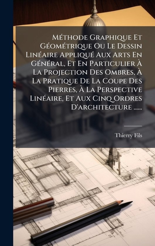 MÃ(c)thode Graphique Et GÃ(c)omÃ(c)trique Ou Le Dessin Li ... - cover
