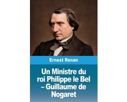 Un Ministre du roi Philippe le Bel - Guillaume de Nogaret