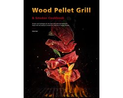 Wood Pellet Grill & Smoker Cookbook : Recipes and Techniques for the Most Flavorful and Delicious，Enjoy with All Family & Friends 600 Delicious & Unique Recipes