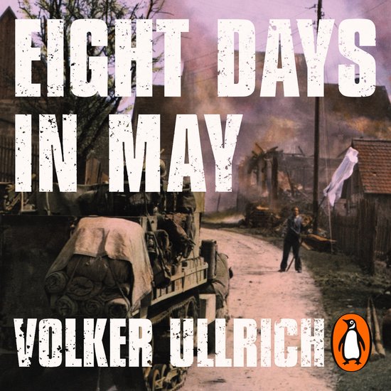 Boekomslag: EIGHT DAYS IN MAY VOLKER ULLRICH. Tank en verwoeste huizen op de achtergrond.