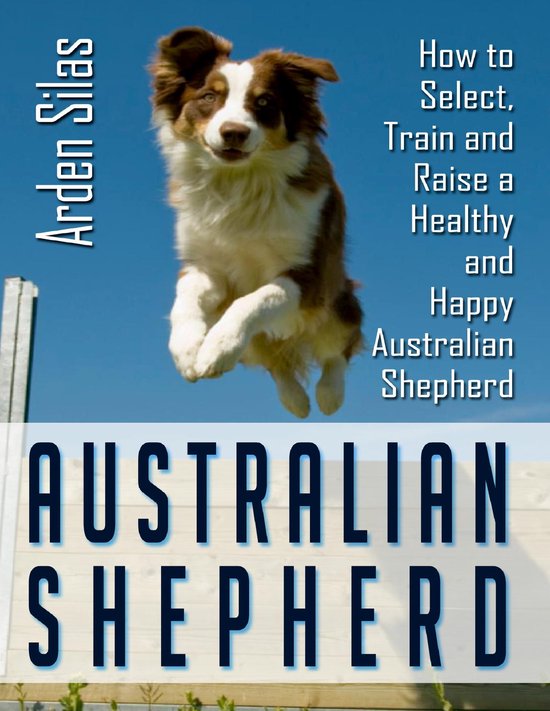 Australian Shepherd: How to Select, Train and Raise a Health ... - cover