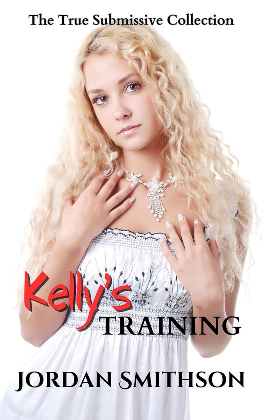 Kelly's Training: The True Submissive Collection