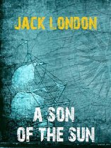 Jack London's Masterpieces Collection 14 - A Son of the Sun