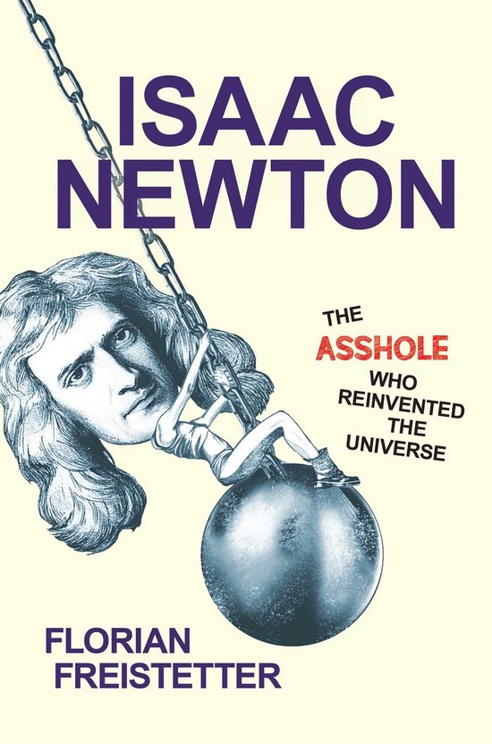 Isaac Newton, The Asshole Who Reinvented the Universe - cover