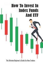 How To Invest In Index Funds And ETF: The Ultimate Beginner's Guide For New Traders