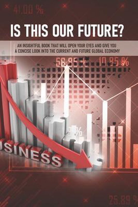 Is This Our Future? An Insightful Book That Will Open Your Eyes And Give You A Concise Look Into The Current And Future Global Economy