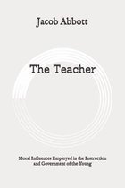 The Teacher: Moral Influences Employed in the Instruction and Government of the Young