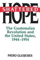 Shattered Hope - The Guatemalan Revolution and the United States, 1944-1954